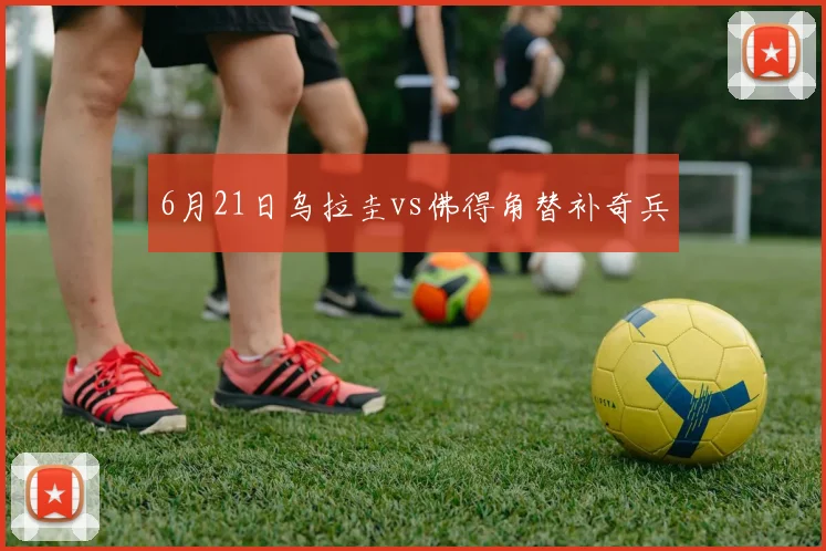 6月21日乌拉圭vs佛得角替补奇兵