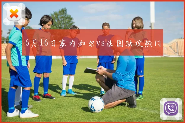 6月16日塞内加尔vs法国助攻热门