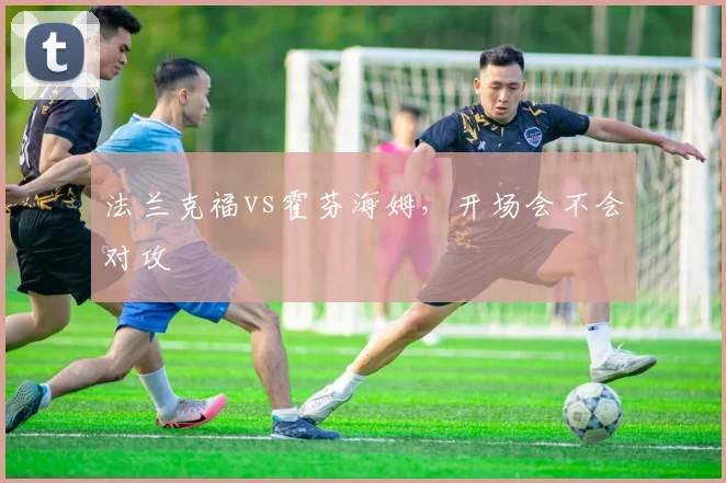 法兰克福vs霍芬海姆，开场会不会对攻