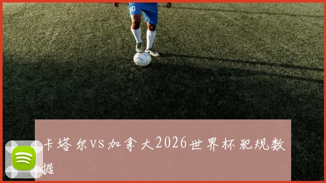 卡塔尔vs加拿大2026世界杯犯规数据