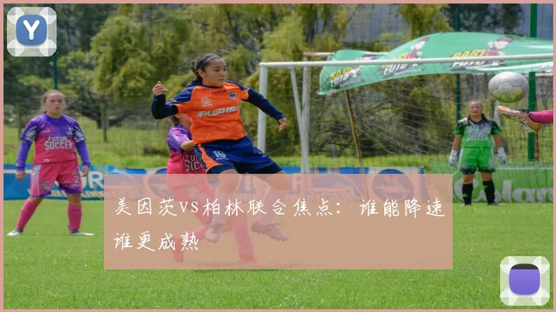 美因茨vs柏林联合焦点：谁能降速谁更成熟